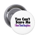 You Cant Scare Me I Have Three Daughters Pins