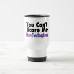 You Cant Scare Me I Have Two Daughters Coffee Mugs