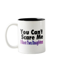 You Cant Scare Me I Have Two Daughters Mug