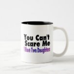 You Cant Scare Me I Have Two Daughters Mug