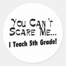 You Can't Scare Me I Teach 5th Grade Round Stickers