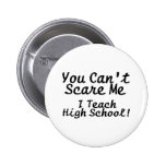 You Cant Scare Me I Teach High School Pinback Button
