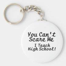 You Cant Scare Me I Teach High School Keychains