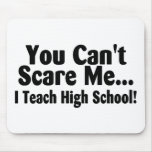 You Cant Scare Me I Teach High School Mouse Pad