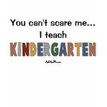 You Can't Scare Me...I Teach Kindergarten t-shirts
