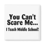 You Cant Scare Me I Teach Middle School Refrigerator Magnet