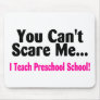 You Cant Scare Me I Teach Preschool Mouse Pad
