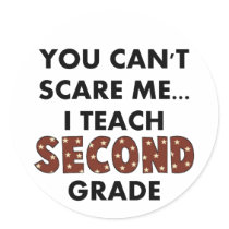 You Can't Scare Me...I Teach Second Grade Round Sticker