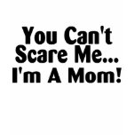 You Cant Scare Me Im A Mom t-shirts