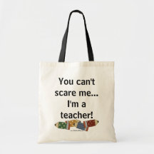 You can't scare me...I'm a teacher! Bags