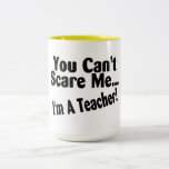 You Cant Scare Me Im A Teacher Mugs