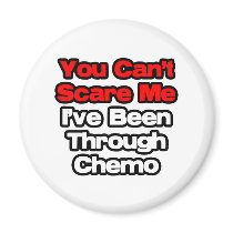 You Can't Scare Me...I've Been Through Chemo