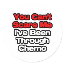 You Can't Scare Me...I've Been Through Chemo