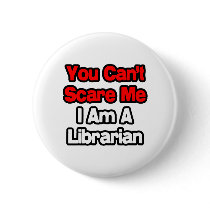 You Can't Scare Me...Librarian