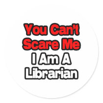You Can't Scare Me...Librarian