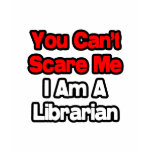 You Can't Scare Me...Librarian t-shirts