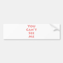 You Can't See Me! Bumper Sticker