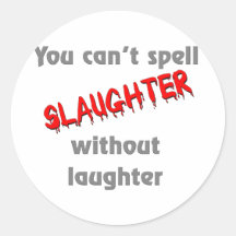 You can't spell slaughter without laughter stickers