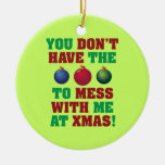 You Don't Have The Balls To Mess With Me At Xmas! Christmas Ornament