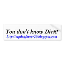 You don't know Dirk!, http://mpdenforcer20.blog... Bumper Stickers