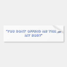 ''YOU DONT OFFEND ME THIS IS MY BODY'' BUMPER STICKER