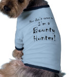 You don't scare me...Bounty Hunter Dog Clothes