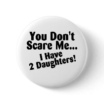 You Dont Scare Me I Have 2 Daughters