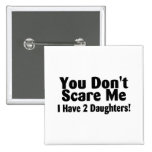You Dont Scare Me I Have 2 Daughters Buttons
