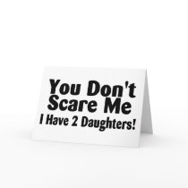 You Dont Scare Me I Have 2 Daughters