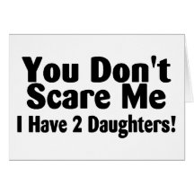 You Dont Scare Me I Have 2 Daughters Cards