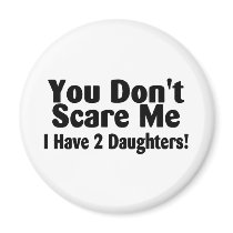 You Dont Scare Me I Have 2 Daughters