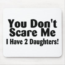 You Dont Scare Me I Have 2 Daughters