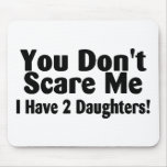 You Dont Scare Me I Have 2 Daughters Mousepad