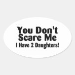 You Dont Scare Me I Have 2 Daughters Oval Stickers