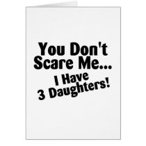 You Dont Scare Me I Have 3 Daughters Greeting Card