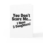 You Dont Scare Me I Have 3 Daughters