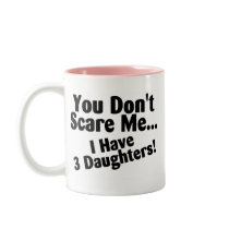 You Dont Scare Me I Have 3 Daughters Coffee Mugs