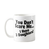 You Dont Scare Me I Have 3 Daughters Mug