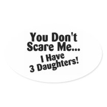 You Dont Scare Me I Have 3 Daughters