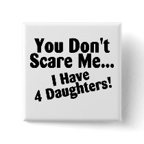 You Dont Scare Me I Have 4 Daughters