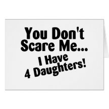 You Dont Scare Me I Have 4 Daughters Cards