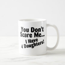 You Dont Scare Me I Have 4 Daughters Coffee Mug