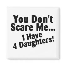 You Dont Scare Me I Have 4 Daughters