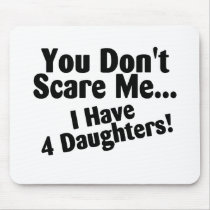 You Dont Scare Me I Have 4 Daughters