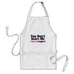 You Dont Scare Me I Have A Daughter Aprons