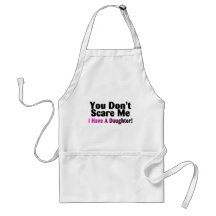 You Dont Scare Me I Have A Daughter Aprons