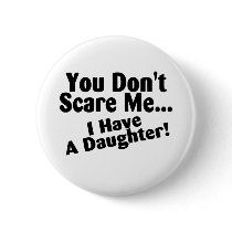 You Dont Scare Me I Have A Daughter