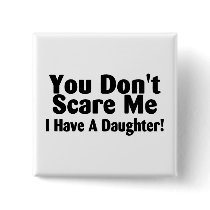 You Dont Scare Me I Have A Daughter