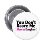 You Dont Scare Me I Have A Daughter Buttons