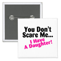 You Dont Scare Me I Have A Daughter Buttons